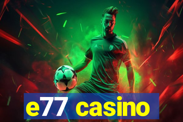 e77 casino